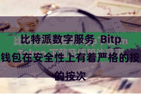 比特派数字服务 Bitpie钱包在安全性上有着严格的按次