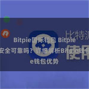 Bitpie国际钱包 Bitpie钱包安全可靠吗？详细解析Bitpie钱包优势