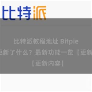 比特派教程地址 Bitpie钱包更新了什么？最新功能一览【更新内容】