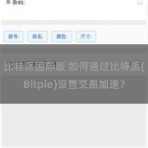 比特派国际版 如何通过比特派(Bitpie)设置交易加速？