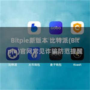 Bitpie新版本 比特派(Bitpie)官网常见诈骗防范提醒