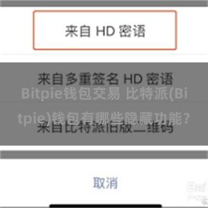 Bitpie钱包交易 比特派(Bitpie)钱包有哪些隐藏功能？