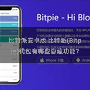 比特派安卓版 比特派(Bitpie)钱包有哪些隐藏功能？