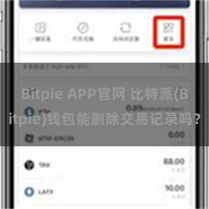 Bitpie APP官网 比特派(Bitpie)钱包能删除交易记录吗？