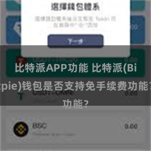 比特派APP功能 比特派(Bitpie)钱包是否支持免手续费功能？