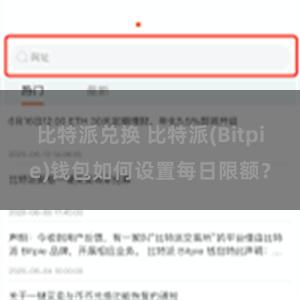 比特派兑换 比特派(Bitpie)钱包如何设置每日限额？