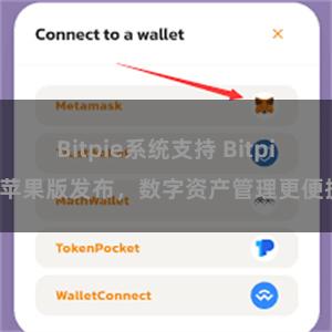 Bitpie系统支持 Bitpie苹果版发布，数字资产管理更便捷